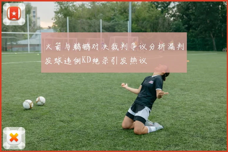 火箭与鹈鹕对决裁判争议分析漏判发球违例KD绝杀引发热议