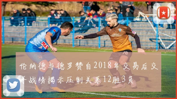 伦纳德与德罗赞自2018年交易后交手战绩揭示压制关系12胜3负