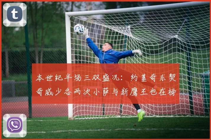 本世纪半场三双盛况：约基奇东契奇威少各两次小萨与新鹰王也在榜单之中